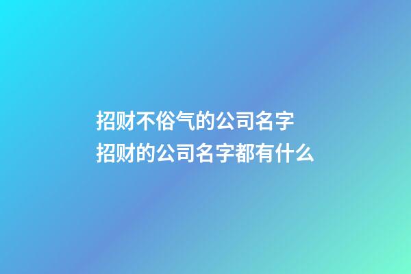 招财不俗气的公司名字 招财的公司名字都有什么